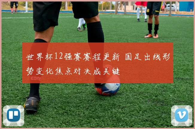 世界杯12强赛赛程更新 国足出线形势变化焦点对决成关键
