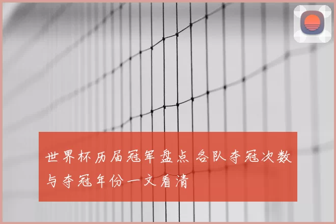 世界杯历届冠军盘点 各队夺冠次数与夺冠年份一文看清
