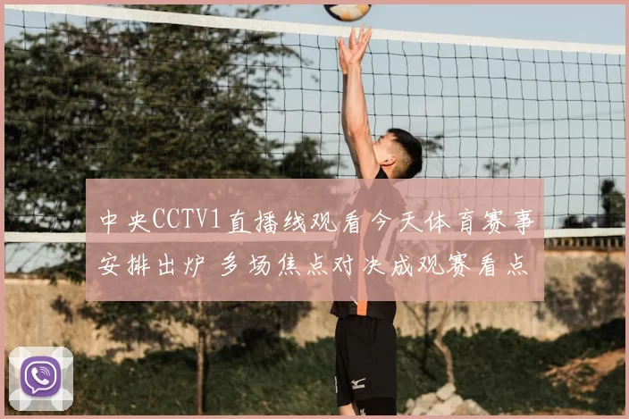 中央CCTV1直播线观看今天体育赛事安排出炉 多场焦点对决成观赛看点