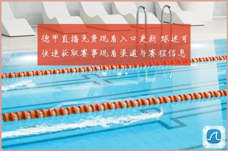 德甲直播免费观看入口更新 球迷可快速获取赛事观看渠道与赛程信息