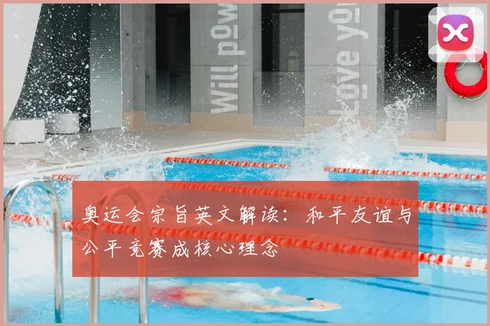 奥运会宗旨英文解读:和平友谊与公平竞赛成核心理念