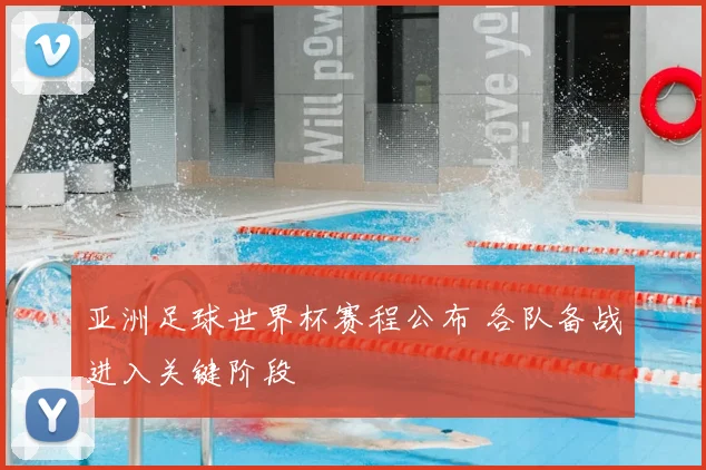亚洲足球世界杯赛程公布 各队备战进入关键阶段