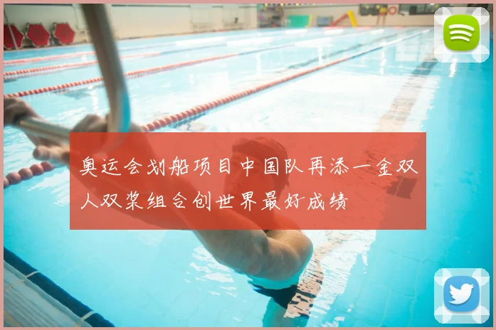 奥运会划船项目中国队再添一金双人双桨组合创世界最好成绩